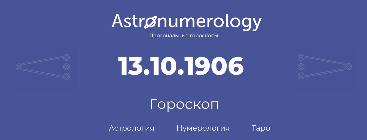 гороскоп астрологии, нумерологии и таро по дню рождения 13.10.1906 (13 октября 1906, года)