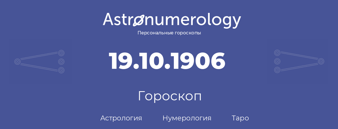 гороскоп астрологии, нумерологии и таро по дню рождения 19.10.1906 (19 октября 1906, года)