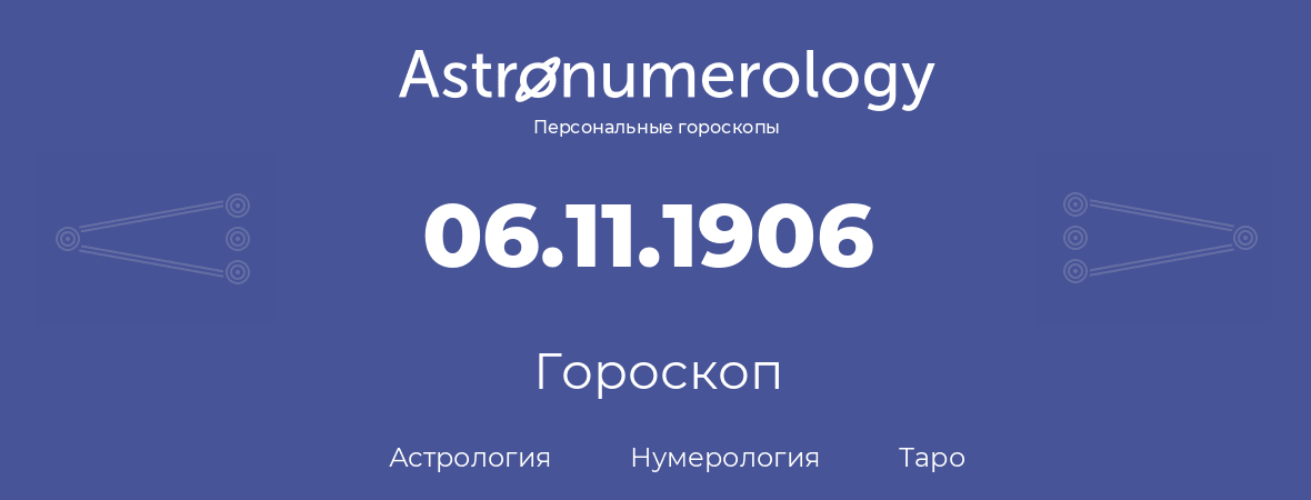 гороскоп астрологии, нумерологии и таро по дню рождения 06.11.1906 (6 ноября 1906, года)