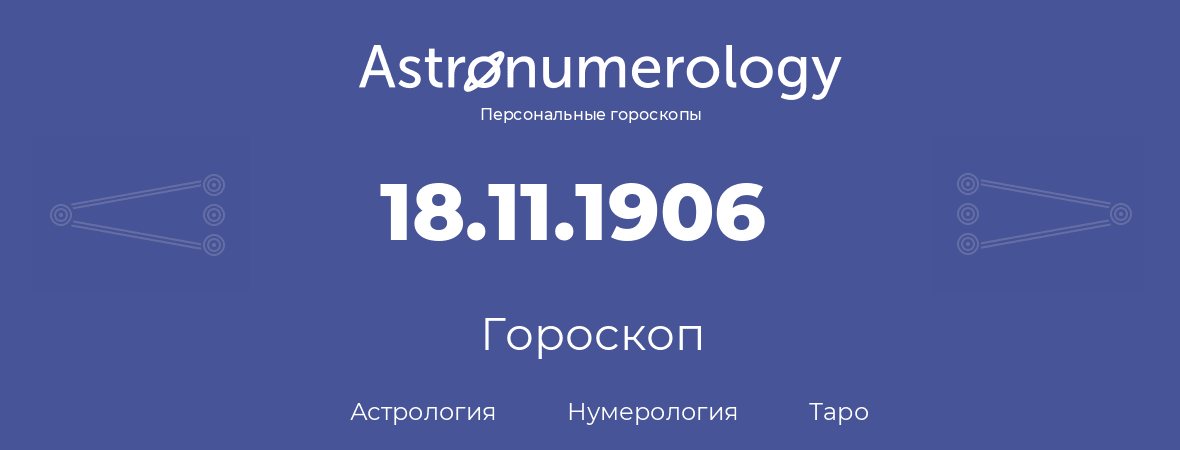 гороскоп астрологии, нумерологии и таро по дню рождения 18.11.1906 (18 ноября 1906, года)