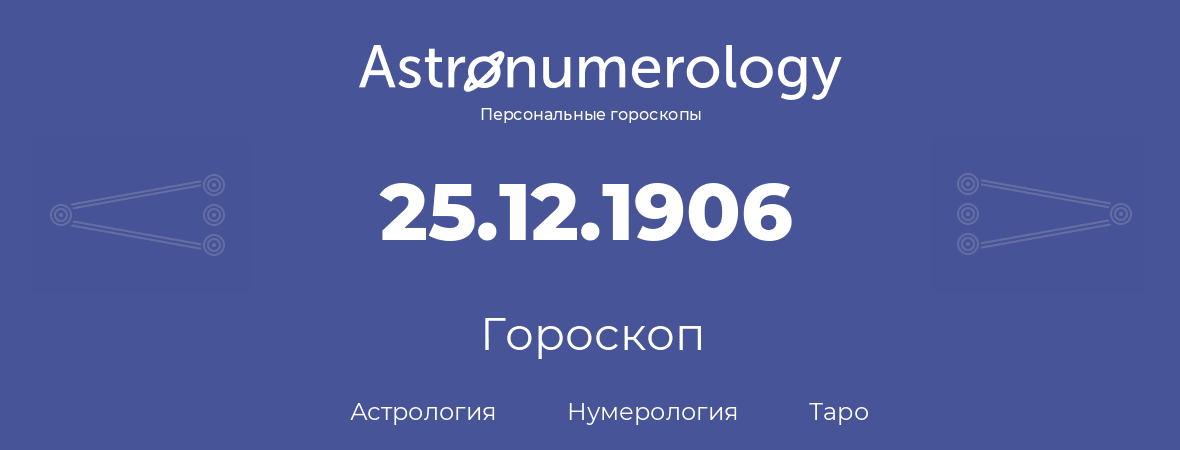 гороскоп астрологии, нумерологии и таро по дню рождения 25.12.1906 (25 декабря 1906, года)