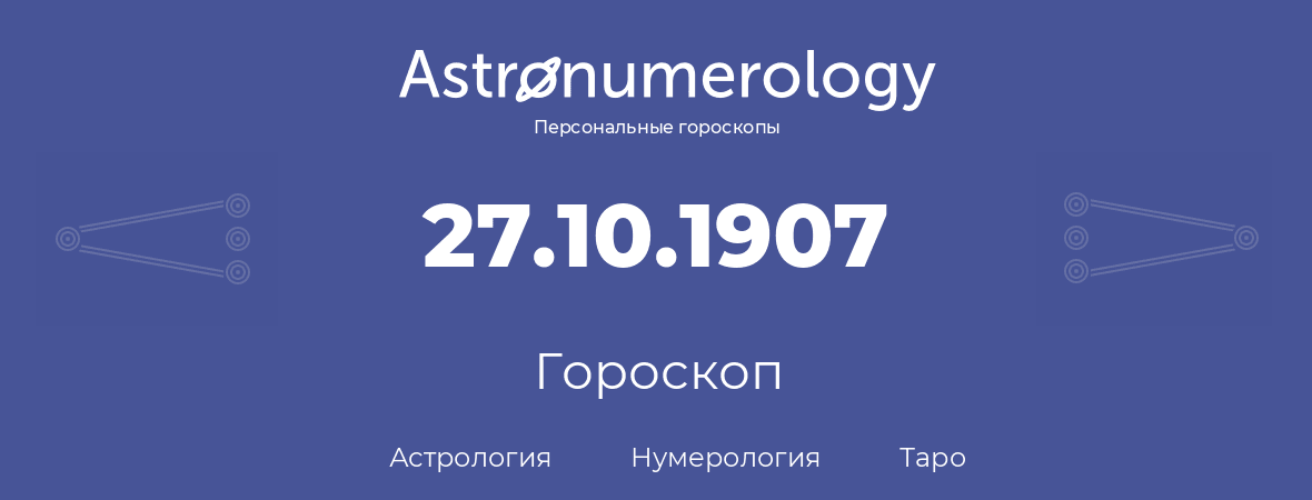 гороскоп астрологии, нумерологии и таро по дню рождения 27.10.1907 (27 октября 1907, года)