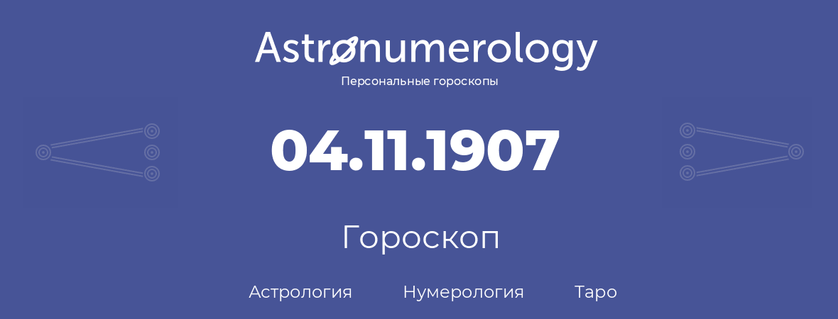 гороскоп астрологии, нумерологии и таро по дню рождения 04.11.1907 (04 ноября 1907, года)
