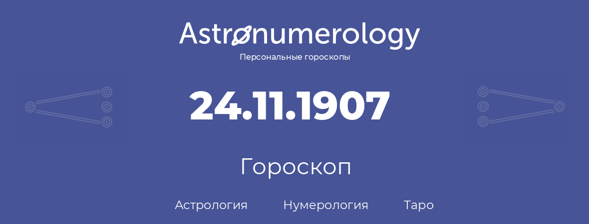гороскоп астрологии, нумерологии и таро по дню рождения 24.11.1907 (24 ноября 1907, года)