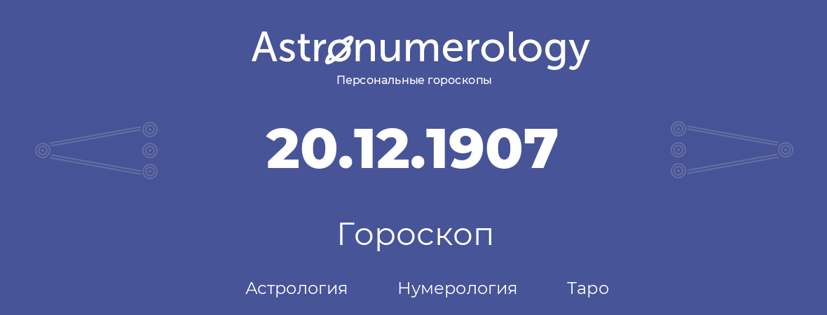 гороскоп астрологии, нумерологии и таро по дню рождения 20.12.1907 (20 декабря 1907, года)