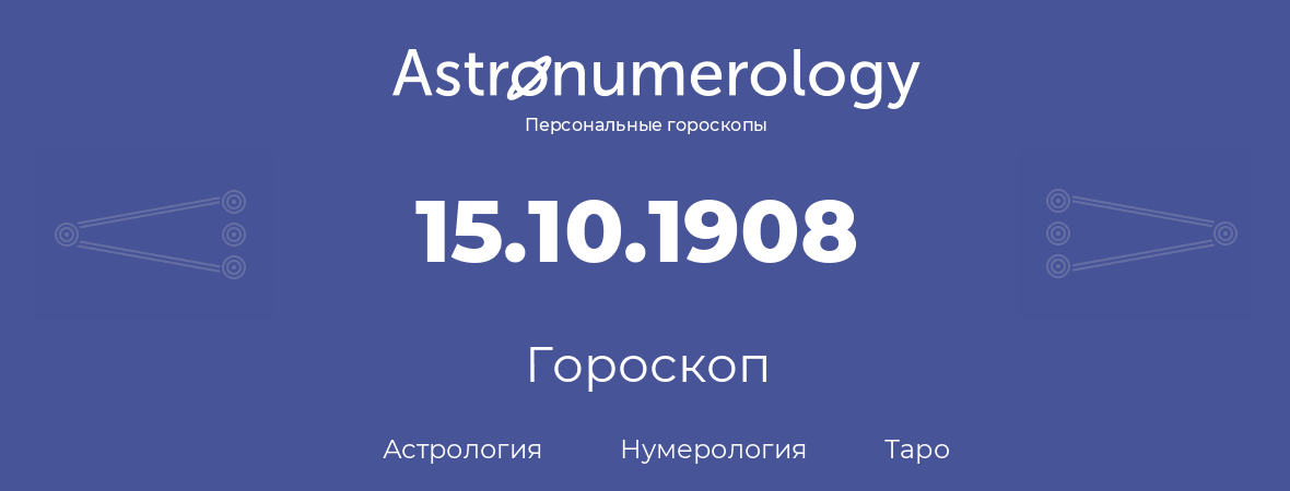 гороскоп астрологии, нумерологии и таро по дню рождения 15.10.1908 (15 октября 1908, года)
