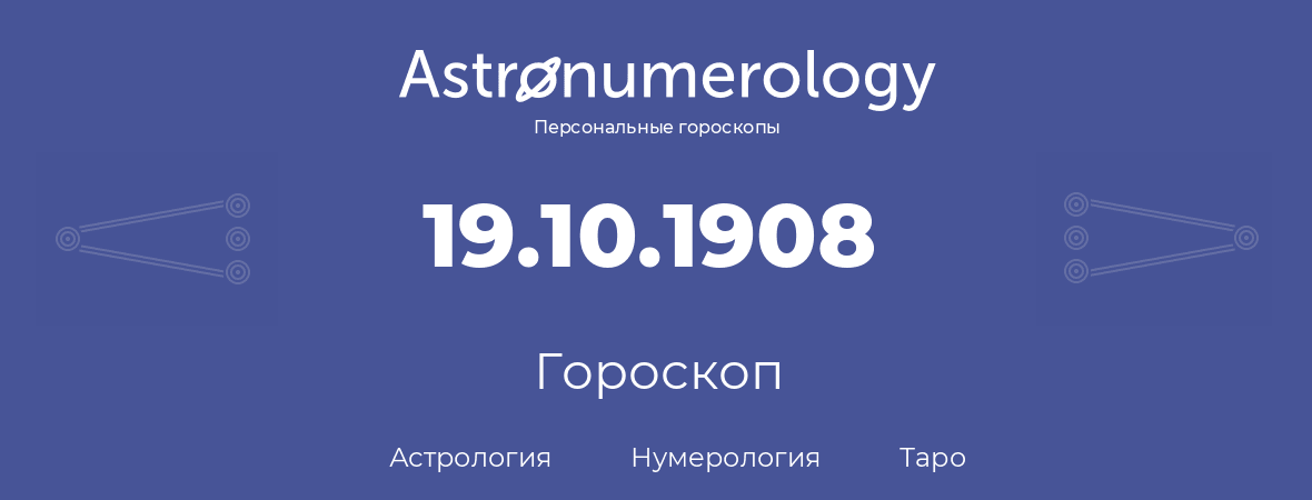 гороскоп астрологии, нумерологии и таро по дню рождения 19.10.1908 (19 октября 1908, года)