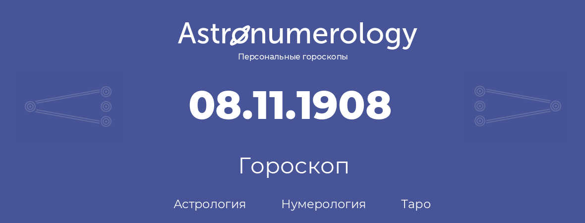 гороскоп астрологии, нумерологии и таро по дню рождения 08.11.1908 (8 ноября 1908, года)