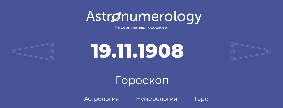 гороскоп астрологии, нумерологии и таро по дню рождения 19.11.1908 (19 ноября 1908, года)