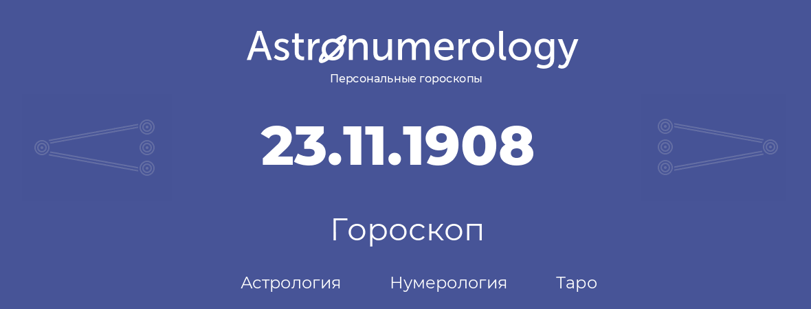 гороскоп астрологии, нумерологии и таро по дню рождения 23.11.1908 (23 ноября 1908, года)