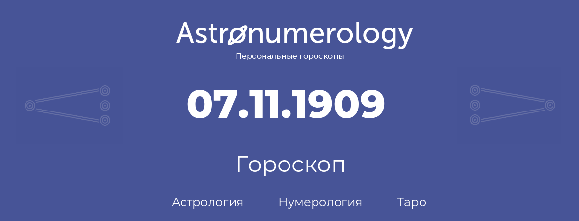 гороскоп астрологии, нумерологии и таро по дню рождения 07.11.1909 (7 ноября 1909, года)
