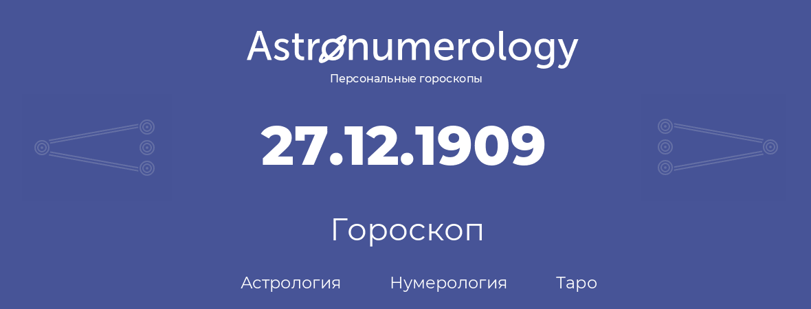 гороскоп астрологии, нумерологии и таро по дню рождения 27.12.1909 (27 декабря 1909, года)
