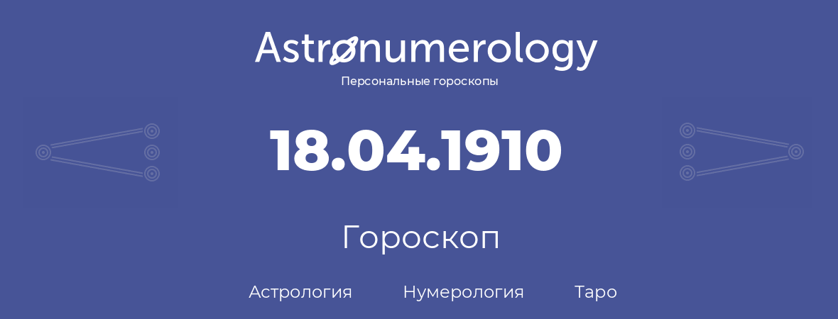 гороскоп астрологии, нумерологии и таро по дню рождения 18.04.1910 (18 апреля 1910, года)