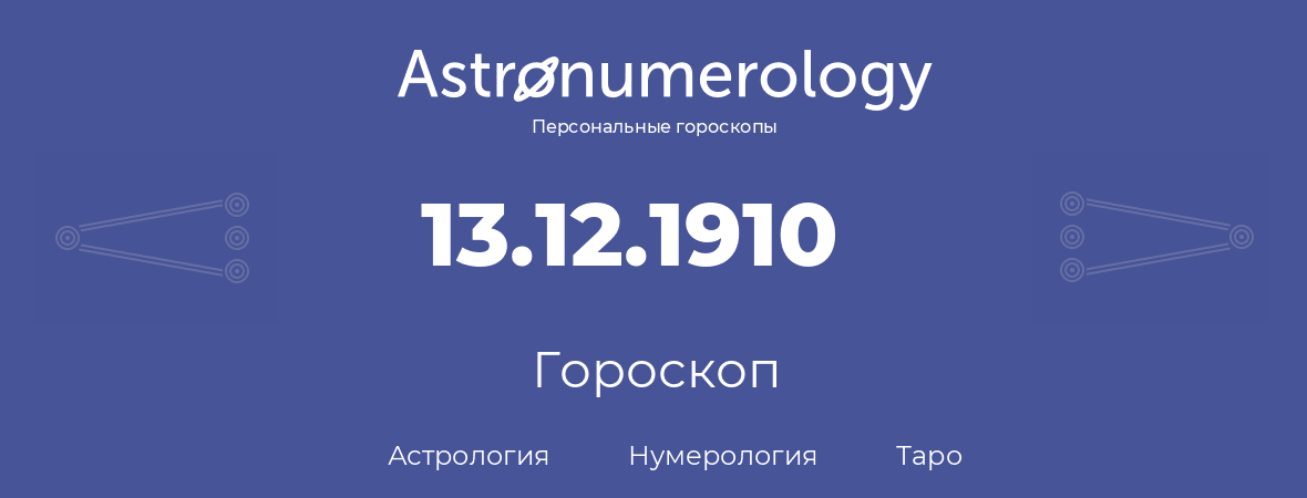 гороскоп астрологии, нумерологии и таро по дню рождения 13.12.1910 (13 декабря 1910, года)