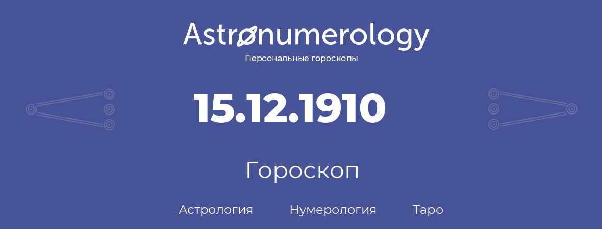 гороскоп астрологии, нумерологии и таро по дню рождения 15.12.1910 (15 декабря 1910, года)