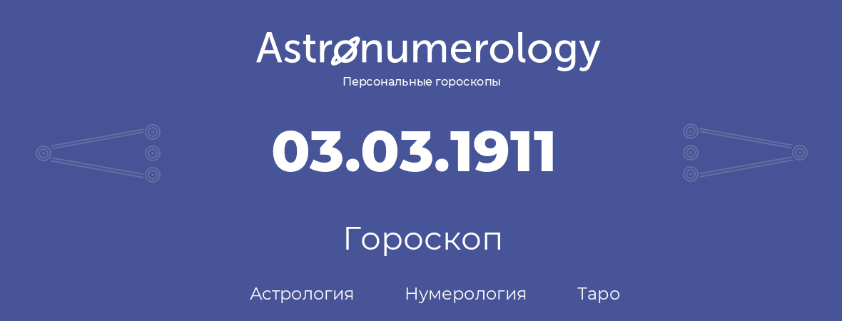 гороскоп астрологии, нумерологии и таро по дню рождения 03.03.1911 (3 марта 1911, года)