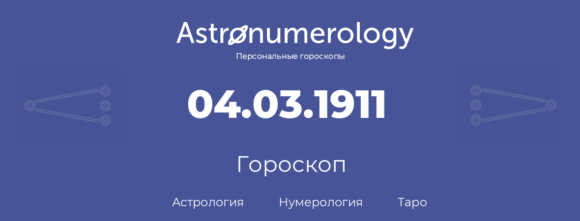 гороскоп астрологии, нумерологии и таро по дню рождения 04.03.1911 (04 марта 1911, года)