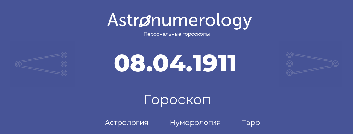 гороскоп астрологии, нумерологии и таро по дню рождения 08.04.1911 (8 апреля 1911, года)