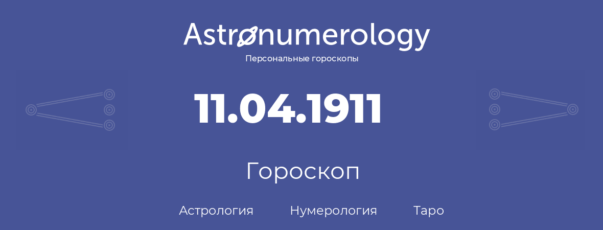 гороскоп астрологии, нумерологии и таро по дню рождения 11.04.1911 (11 апреля 1911, года)