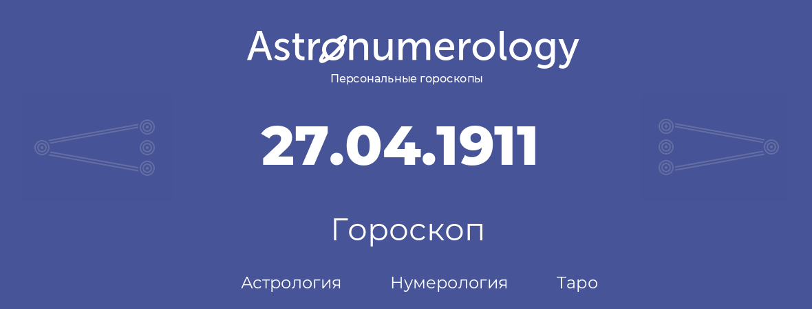 гороскоп астрологии, нумерологии и таро по дню рождения 27.04.1911 (27 апреля 1911, года)