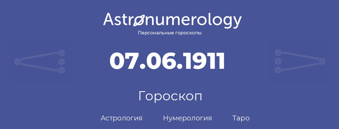 гороскоп астрологии, нумерологии и таро по дню рождения 07.06.1911 (7 июня 1911, года)
