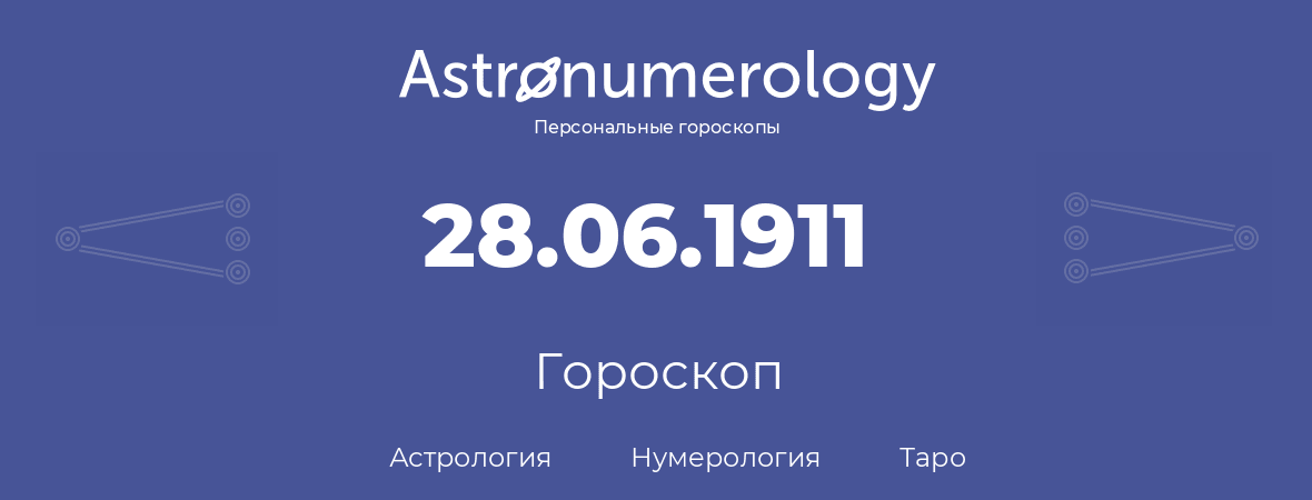 гороскоп астрологии, нумерологии и таро по дню рождения 28.06.1911 (28 июня 1911, года)