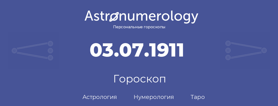 гороскоп астрологии, нумерологии и таро по дню рождения 03.07.1911 (03 июля 1911, года)