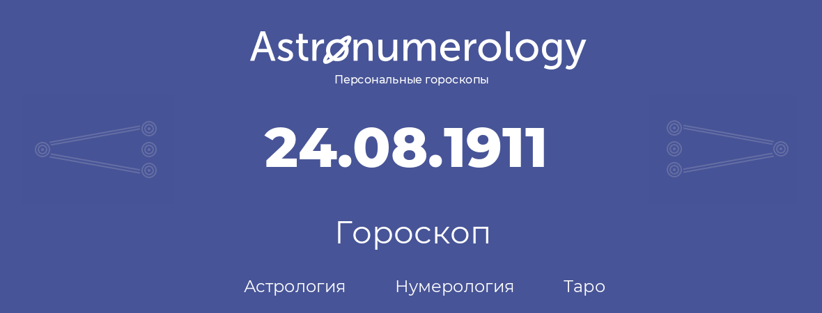 гороскоп астрологии, нумерологии и таро по дню рождения 24.08.1911 (24 августа 1911, года)