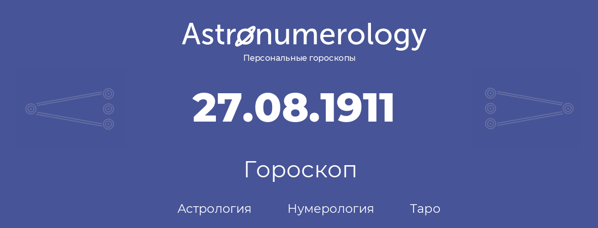 гороскоп астрологии, нумерологии и таро по дню рождения 27.08.1911 (27 августа 1911, года)