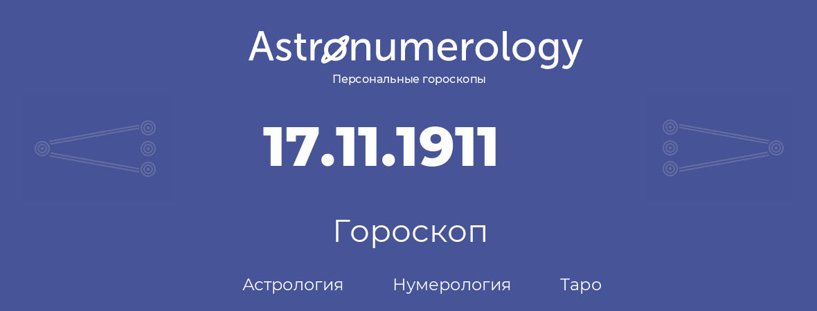 гороскоп астрологии, нумерологии и таро по дню рождения 17.11.1911 (17 ноября 1911, года)