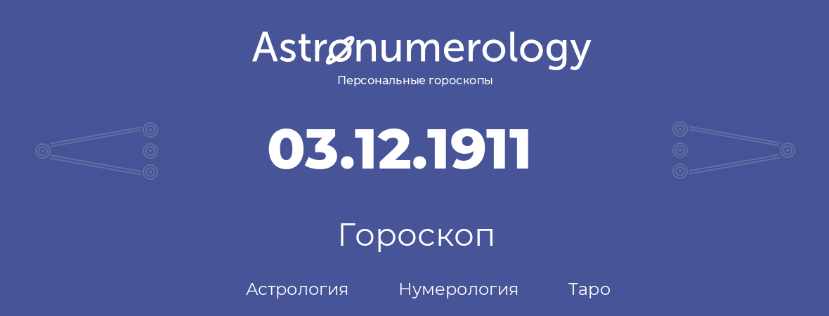 гороскоп астрологии, нумерологии и таро по дню рождения 03.12.1911 (3 декабря 1911, года)