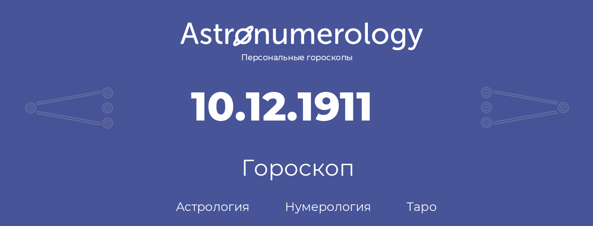 гороскоп астрологии, нумерологии и таро по дню рождения 10.12.1911 (10 декабря 1911, года)