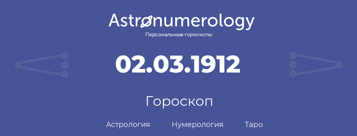гороскоп астрологии, нумерологии и таро по дню рождения 02.03.1912 (2 марта 1912, года)