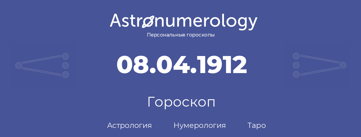 гороскоп астрологии, нумерологии и таро по дню рождения 08.04.1912 (8 апреля 1912, года)