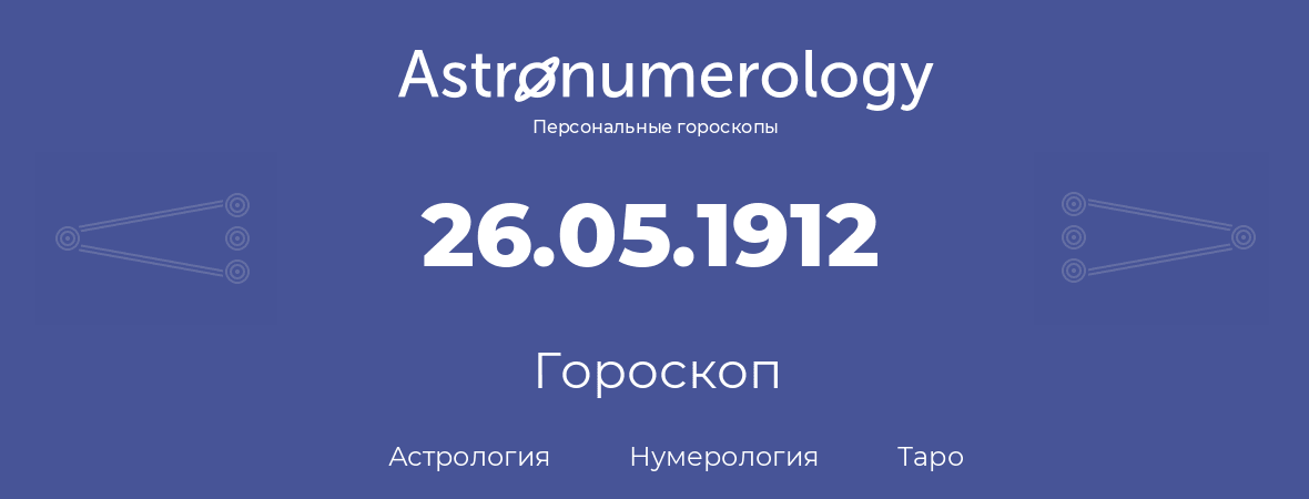 гороскоп астрологии, нумерологии и таро по дню рождения 26.05.1912 (26 мая 1912, года)