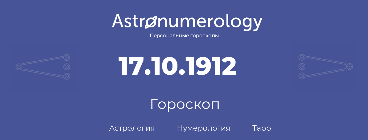 гороскоп астрологии, нумерологии и таро по дню рождения 17.10.1912 (17 октября 1912, года)