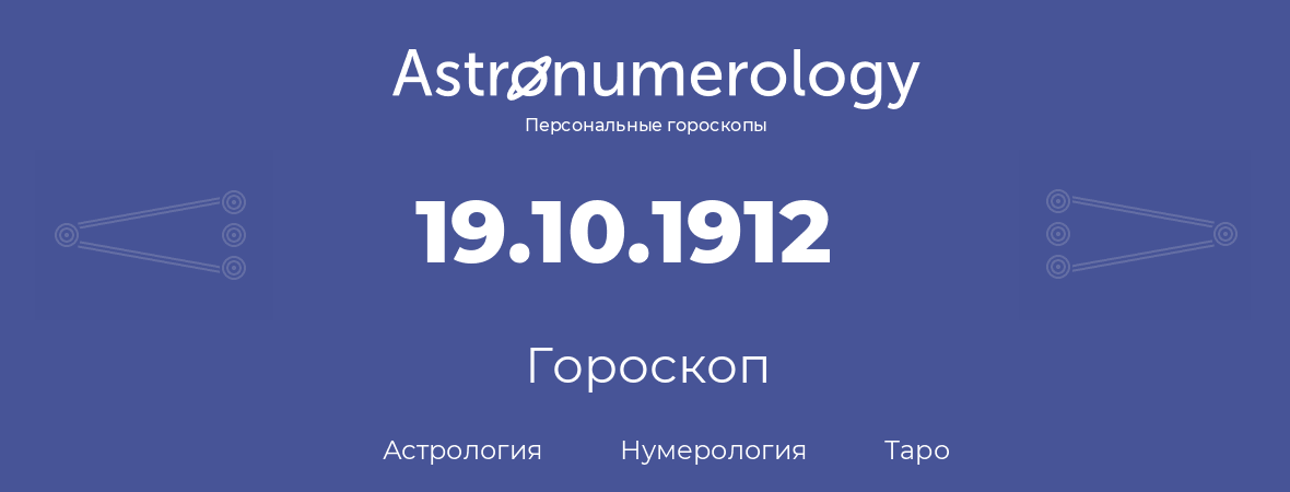гороскоп астрологии, нумерологии и таро по дню рождения 19.10.1912 (19 октября 1912, года)