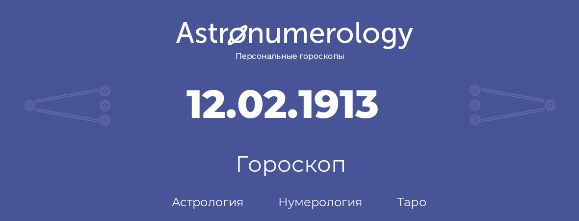 гороскоп астрологии, нумерологии и таро по дню рождения 12.02.1913 (12 февраля 1913, года)