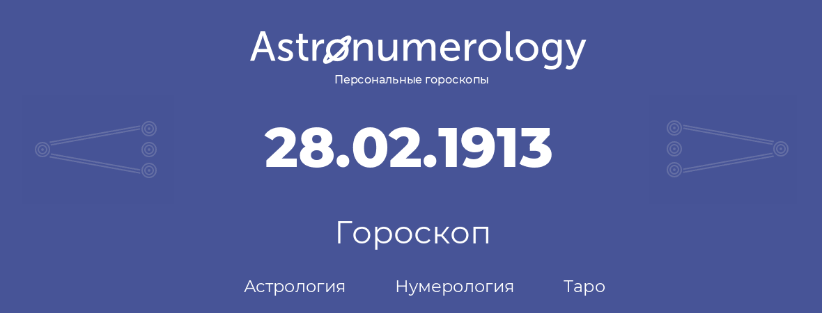 гороскоп астрологии, нумерологии и таро по дню рождения 28.02.1913 (28 февраля 1913, года)