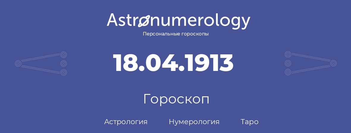 гороскоп астрологии, нумерологии и таро по дню рождения 18.04.1913 (18 апреля 1913, года)