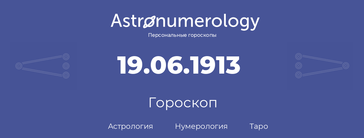 гороскоп астрологии, нумерологии и таро по дню рождения 19.06.1913 (19 июня 1913, года)
