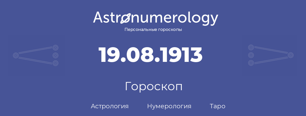 гороскоп астрологии, нумерологии и таро по дню рождения 19.08.1913 (19 августа 1913, года)