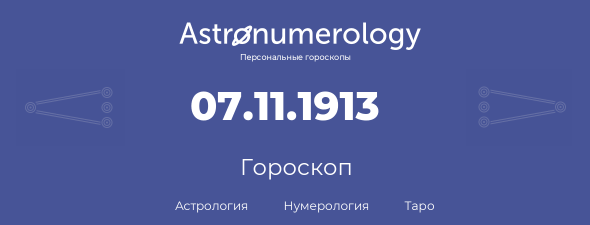 гороскоп астрологии, нумерологии и таро по дню рождения 07.11.1913 (07 ноября 1913, года)