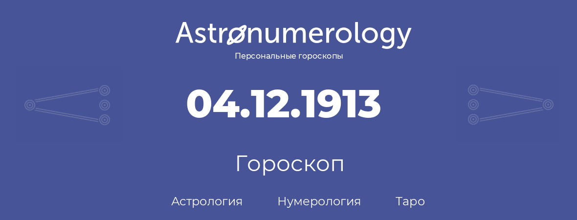 гороскоп астрологии, нумерологии и таро по дню рождения 04.12.1913 (4 декабря 1913, года)