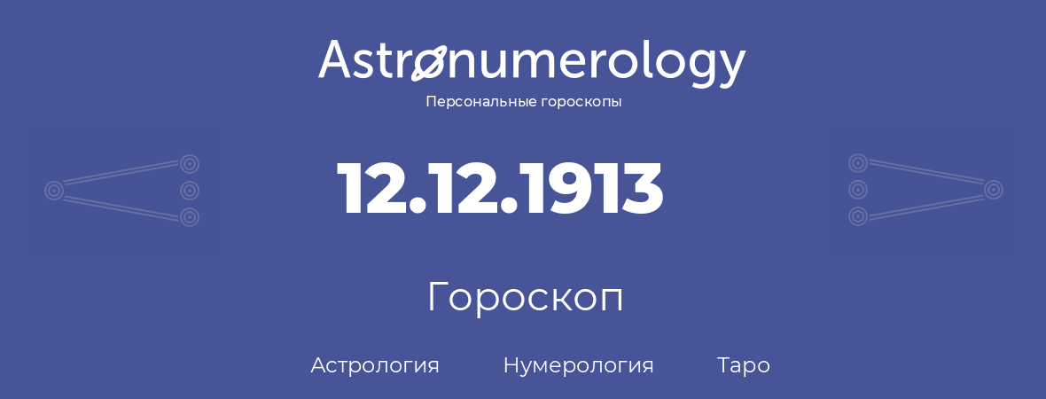 гороскоп астрологии, нумерологии и таро по дню рождения 12.12.1913 (12 декабря 1913, года)