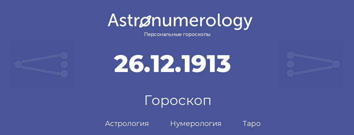 гороскоп астрологии, нумерологии и таро по дню рождения 26.12.1913 (26 декабря 1913, года)