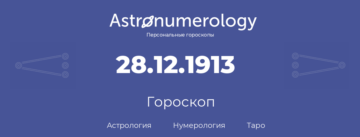 гороскоп астрологии, нумерологии и таро по дню рождения 28.12.1913 (28 декабря 1913, года)