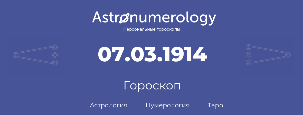гороскоп астрологии, нумерологии и таро по дню рождения 07.03.1914 (07 марта 1914, года)