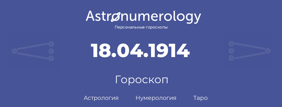 гороскоп астрологии, нумерологии и таро по дню рождения 18.04.1914 (18 апреля 1914, года)