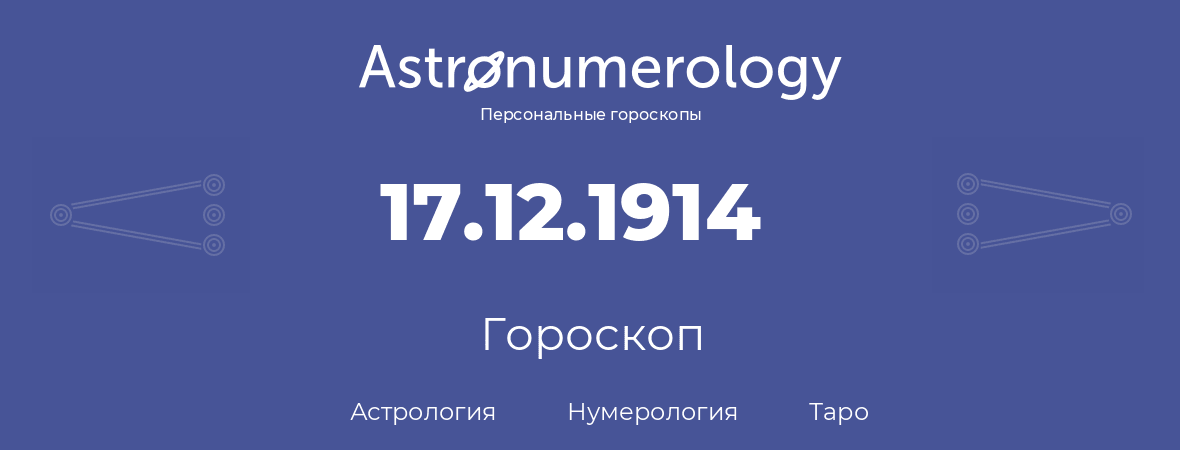 гороскоп астрологии, нумерологии и таро по дню рождения 17.12.1914 (17 декабря 1914, года)